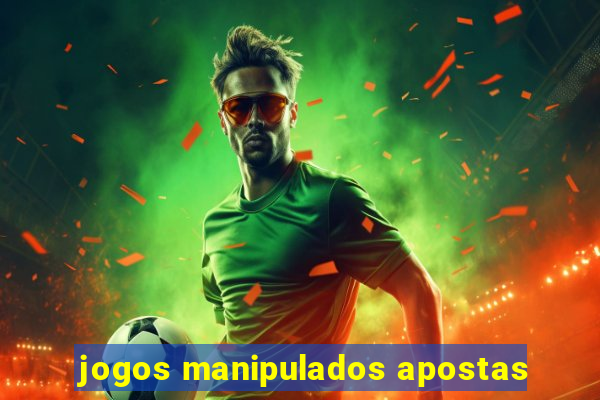 jogos manipulados apostas